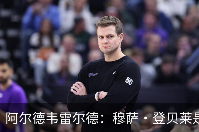 阿尔德韦雷尔德：穆萨·登贝莱是我合作过的最强球员